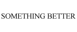 SOMETHING BETTER trademark