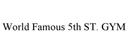 WORLD FAMOUS 5TH ST. GYM trademark