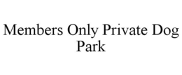 MEMBERS ONLY PRIVATE DOG PARK trademark