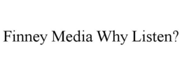 FINNEY MEDIA WHY LISTEN? trademark