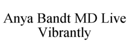 ANYA BANDT MD LIVE VIBRANTLY trademark