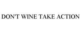 DON'T WINE TAKE ACTION trademark