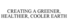 CREATING A GREENER, HEALTHIER, COOLER EARTH trademark