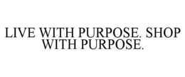 LIVE WITH PURPOSE. SHOP WITH PURPOSE. trademark