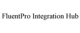 FLUENTPRO INTEGRATION HUB trademark
