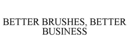 BETTER BRUSHES, BETTER BUSINESS trademark