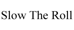 SLOW THE ROLL trademark