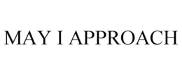 MAY I APPROACH trademark