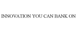 INNOVATION YOU CAN BANK ON trademark