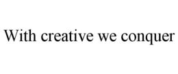 WITH CREATIVE WE CONQUER trademark