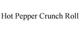 HOT PEPPER CRUNCH ROLL trademark