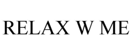 RELAX W ME trademark