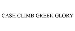 CASH CLIMB GREEK GLORY trademark