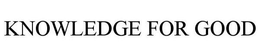 KNOWLEDGE FOR GOOD trademark