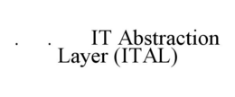 . . IT ABSTRACTION LAYER (ITAL) trademark