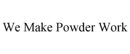 WE MAKE POWDER WORK trademark