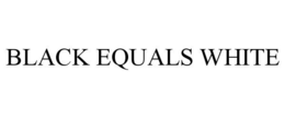 BLACK EQUALS WHITE trademark
