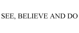 SEE, BELIEVE AND DO trademark