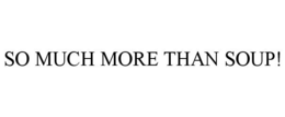 SO MUCH MORE THAN SOUP! trademark