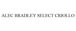 ALEC BRADLEY SELECT CRIOLLO trademark