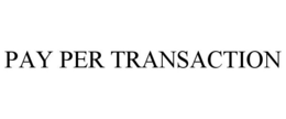 PAY PER TRANSACTION trademark
