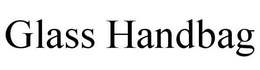 GLASS HANDBAG trademark