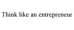 THINK LIKE AN ENTREPRENEUR trademark