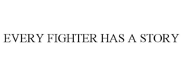 EVERY FIGHTER HAS A STORY trademark