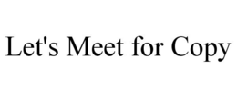 LET'S MEET FOR COPY trademark