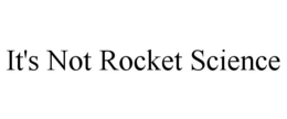 IT'S NOT ROCKET SCIENCE trademark