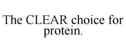 THE CLEAR CHOICE FOR PROTEIN. trademark