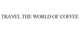 TRAVEL THE WORLD OF COFFEE trademark