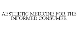 AESTHETIC MEDICINE FOR THE INFORMED CONSUMER trademark