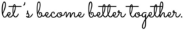 LET'S BECOME BETTER TOGETHER. trademark