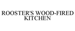 ROOSTER'S WOOD-FIRED KITCHEN trademark