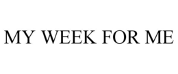 MY WEEK FOR ME trademark