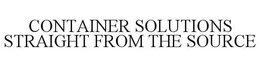 CONTAINER SOLUTIONS STRAIGHT FROM THE SOURCE trademark