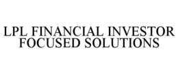 LPL FINANCIAL INVESTOR FOCUSED SOLUTIONS trademark