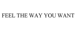 FEEL THE WAY YOU WANT trademark