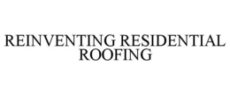REINVENTING RESIDENTIAL ROOFING trademark