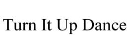 TURN IT UP DANCE trademark