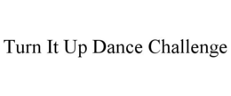 TURN IT UP DANCE CHALLENGE trademark