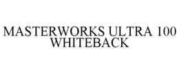 MASTERWORKS ULTRA 100 WHITEBACK trademark