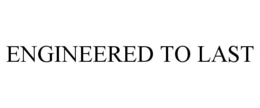 ENGINEERED TO LAST trademark