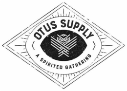 OTUS SUPPLY A SPIRITED GATHERING trademark