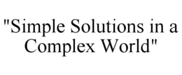 "SIMPLE SOLUTIONS IN A COMPLEX WORLD" trademark