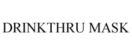 DRINKTHRU MASK trademark