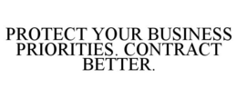 PROTECT YOUR BUSINESS PRIORITIES. CONTRACT BETTER. trademark