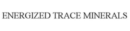 ENERGIZED TRACE MINERALS trademark