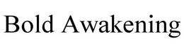 BOLD AWAKENING trademark